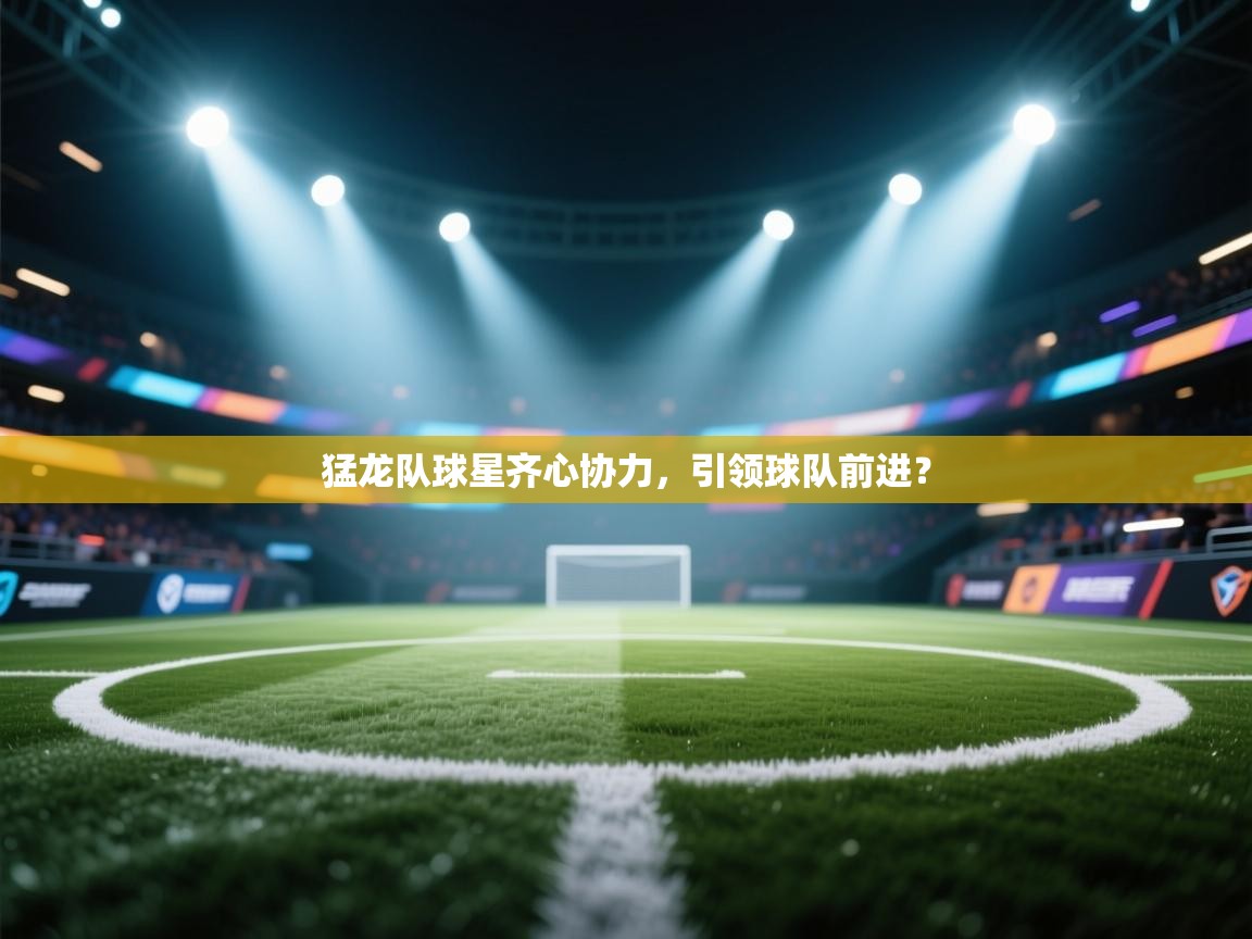 猛龙队球星齐心协力，引领球队前进？  第2张