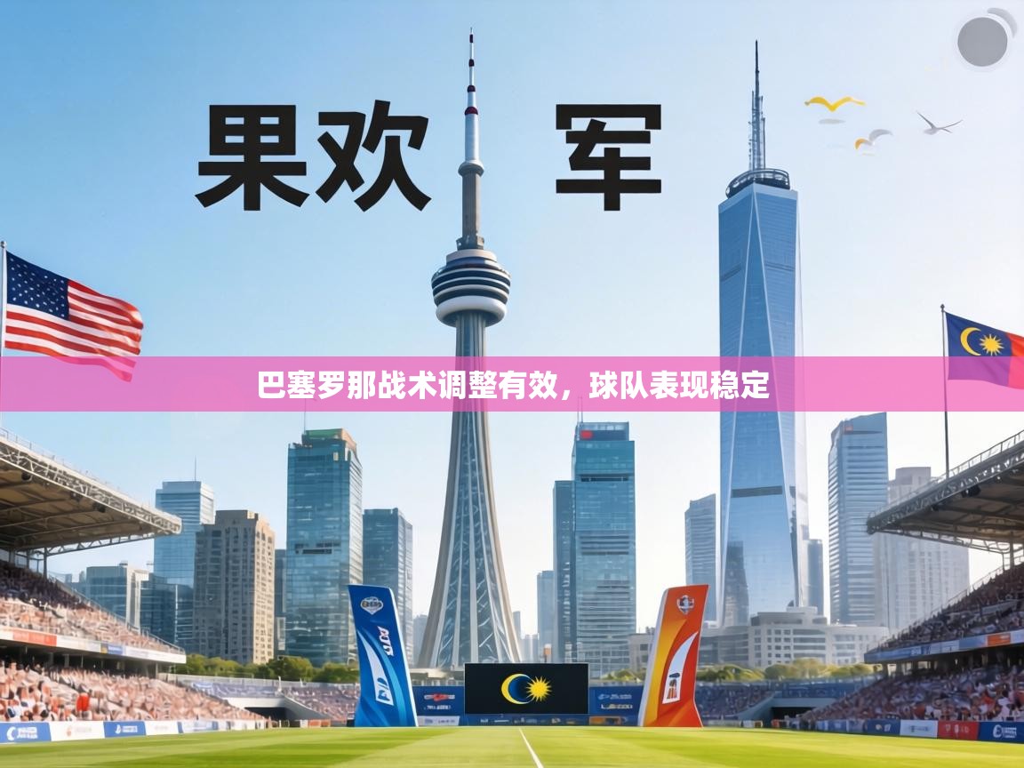 巴塞罗那战术调整有效，球队表现稳定